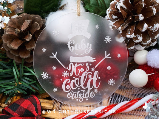 Baby It's Cold Outside - Snowman - Laser Engraved Frosted Acrylic - Christmas Tree Ornament