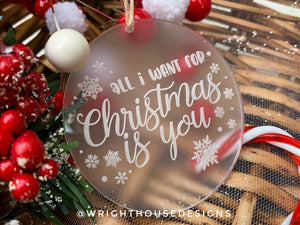 All I Want for Christmas is You - Laser Engraved Frosted Acrylic - Christmas Tree Ornament